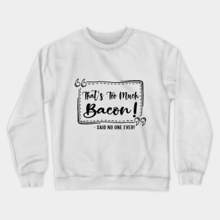 Too Much Bacon! Crewneck Sweatshirt